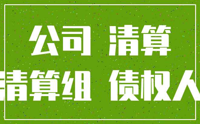 公司 清算_清算组 债权人