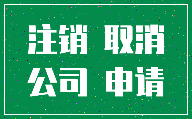 注销 取消_公司 申请