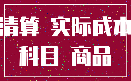 清算 实际成本_科目 商品