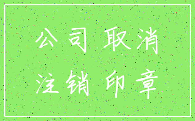 公司 取消_注销 印章