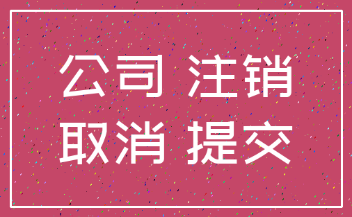 公司 注销_取消 提交