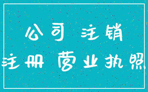公司 注销_注册 营业执照