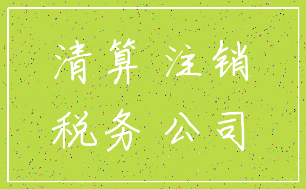 清算 注销_税务 公司