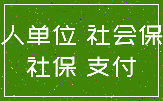 用人单位 社会保障_社保 支付