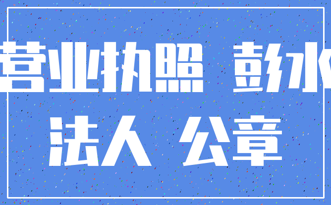 营业执照 彭水_法人 公章