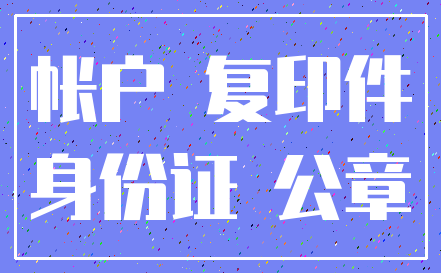 帐户 复印件_身份证 公章