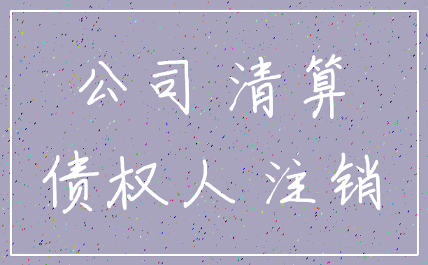 公司 清算_债权人 注销