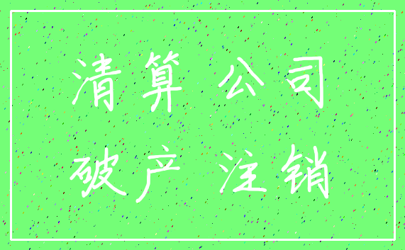 清算 公司_破产 注销