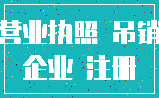 营业执照 吊销_企业 注册