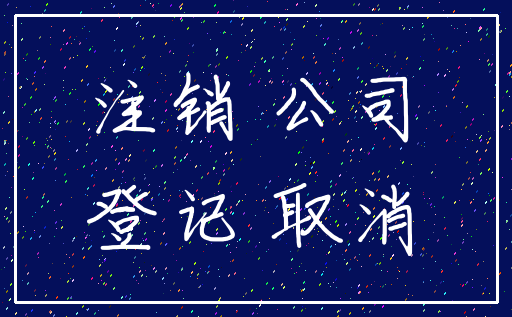 注销 公司_登记 取消