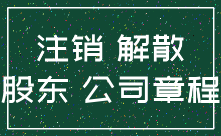 注销 解散_股东 公司章程
