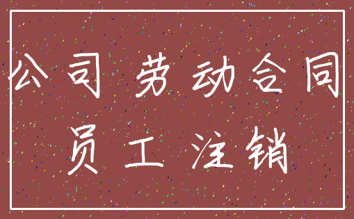 公司 劳动合同_员工 注销