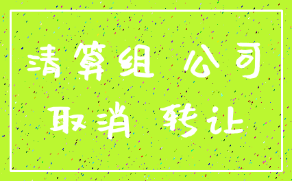 清算组 公司_取消 转让
