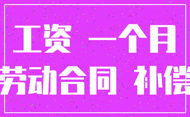 工资 一个月_劳动合同 补偿