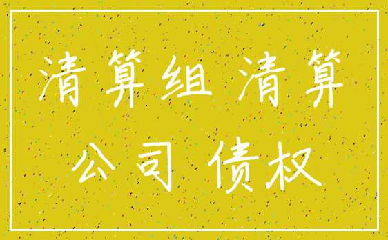 清算组 清算_公司 债权