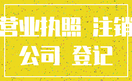 营业执照 注销_公司 登记