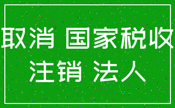 取消 国家税收_注销 法人