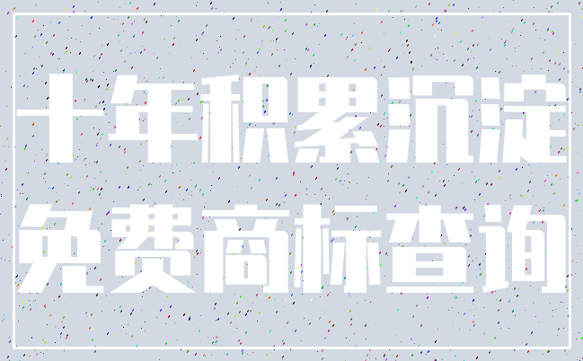 十年积累沉淀_免费商标查询