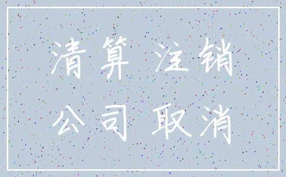 清算 注销_公司 取消