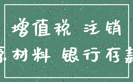 增值税 注销_原材料 银行存款