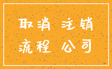 取消 注销_流程 公司