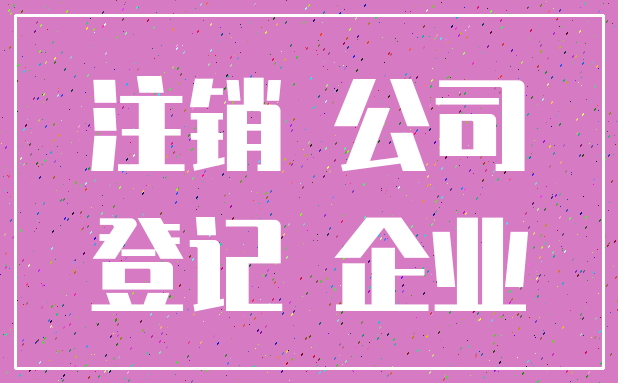 注销 公司_登记 企业