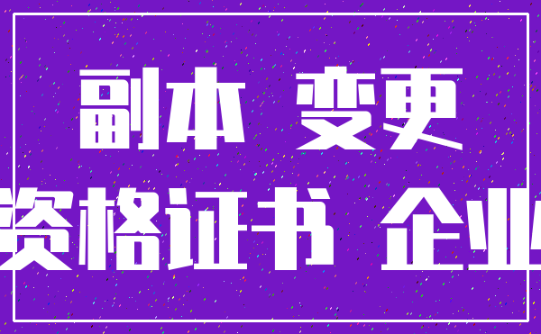 副本 变更_资格证书 企业