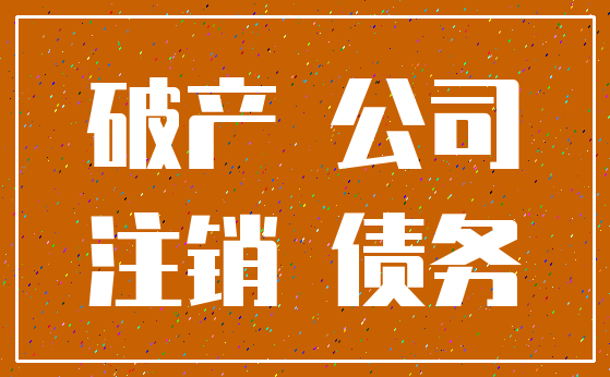 破产 公司_注销 债务