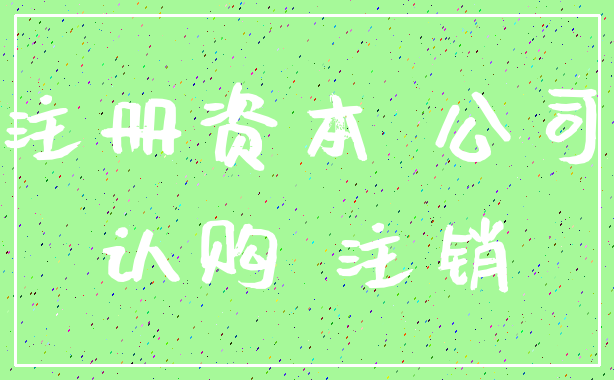 注册资本 公司_认购 注销