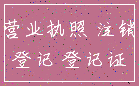 营业执照 注销_登记 登记证
