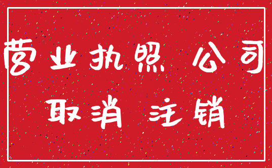 营业执照 公司_取消 注销