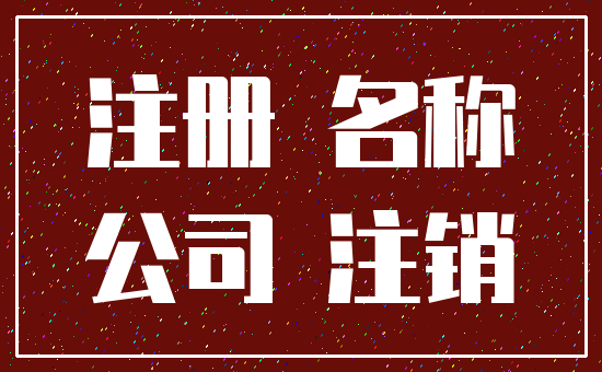 注册 名称_公司 注销