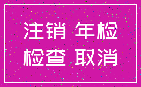 注销 年检_检查 取消