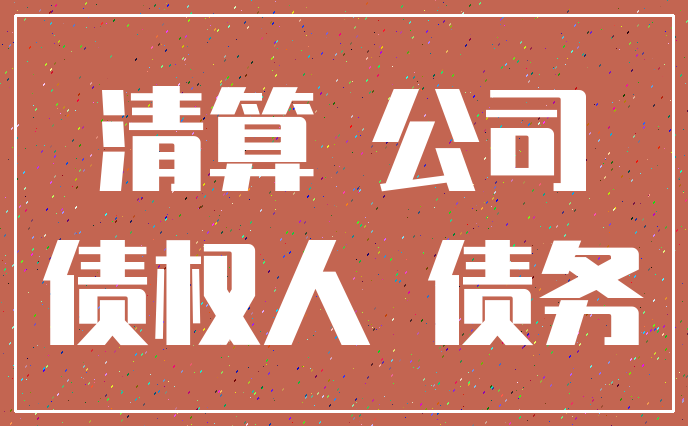 清算 公司_债权人 债务