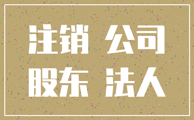 注销 公司_股东 法人