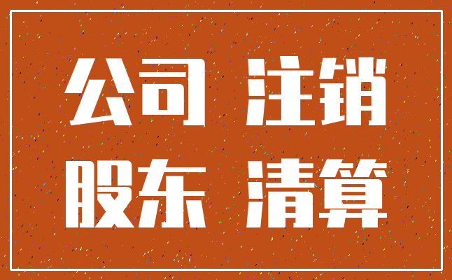 公司 注销_股东 清算