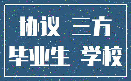 协议 三方_毕业生 学校
