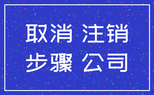取消 注销_步骤 公司