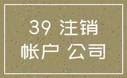 39 注销_帐户 公司