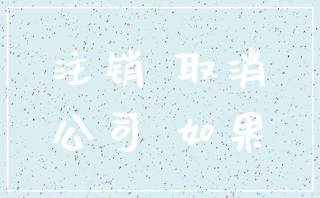 注销 取消_公司 如果