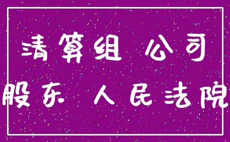 清算组 公司_股东 人民法院