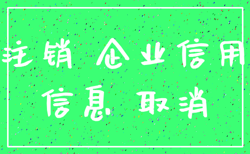 注销 企业信用_信息 取消