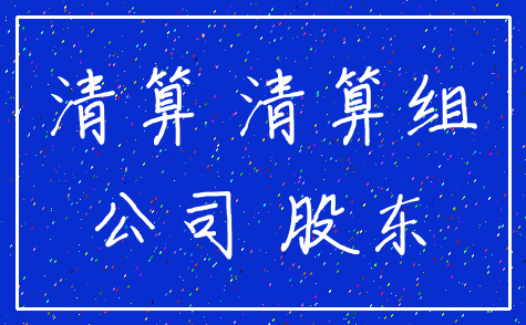 清算 清算组_公司 股东
