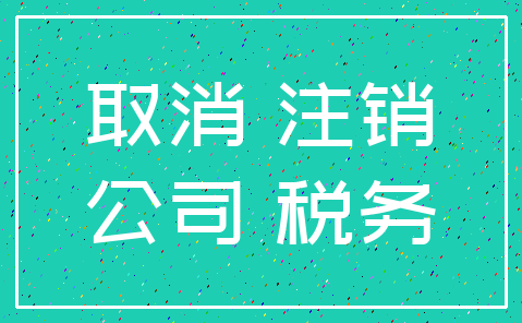 取消 注销_公司 税务