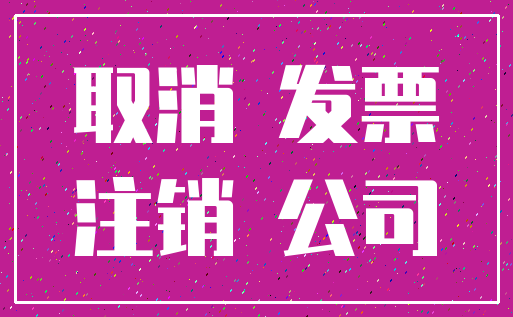 取消 发票_注销 公司