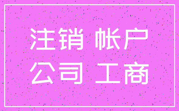 注销 帐户_公司 工商