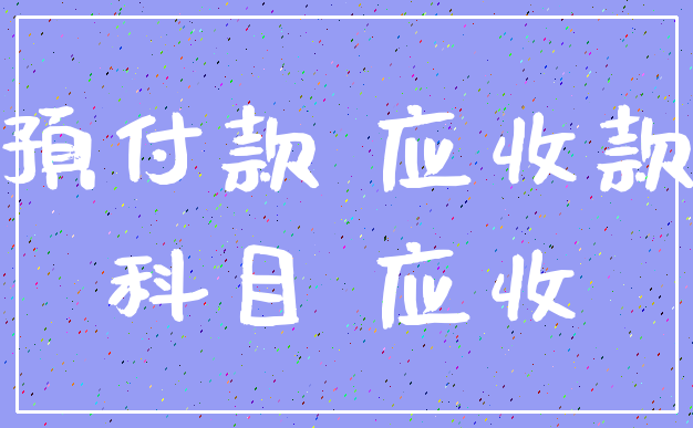 预付款 应收款_科目 应收