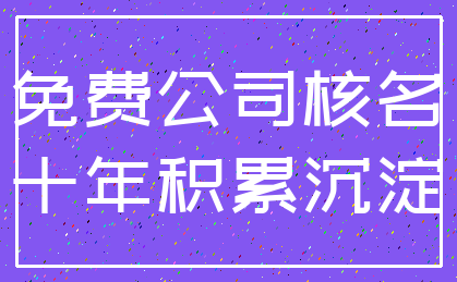 免费公司核名_十年积累沉淀