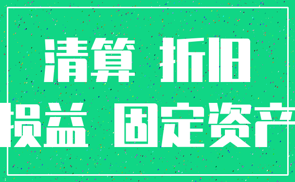 清算 折旧_损益 固定资产