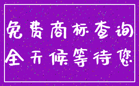 免费商标查询_全天候等待您